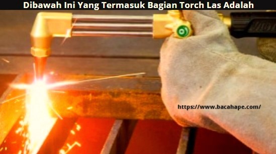 Dibawah Ini Yang Termasuk Bagian Torch Las Adalah Dibawah Ini Yang Termasuk Bagian Torch Las Adalah